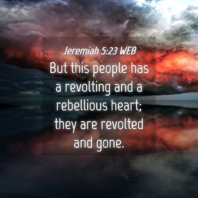 Picture 04 - Jeremiah 5:23 WEB - But this people has a revolting and a rebellious - Bible Verse Picture