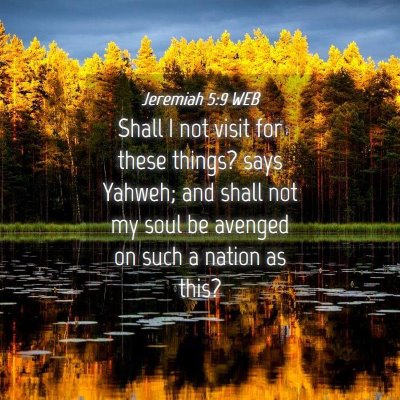 Picture 04 - Jeremiah 5:9 WEB - Shall I not visit for these things? says Yahweh; - Bible Verse Picture