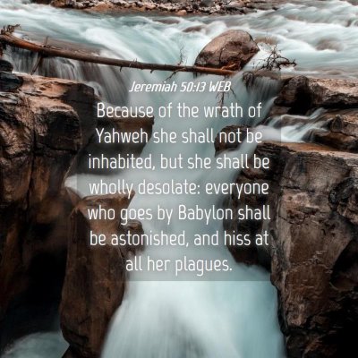 Picture 04 - Jeremiah 50:13 WEB - Because of the wrath of Yahweh she shall not be - Bible Verse Picture