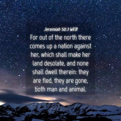 Picture 04 - Jeremiah 50:3 WEB - For out of the north there comes up a nation - Bible Verse Picture