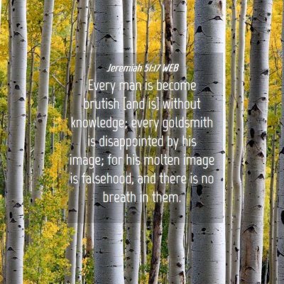 Picture 04 - Jeremiah 51:17 WEB - Every man is become brutish [and is] without - Bible Verse Picture