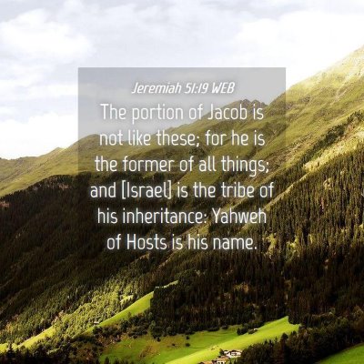 Picture 04 - Jeremiah 51:19 WEB - The portion of Jacob is not like these; for he is - Bible Verse Picture