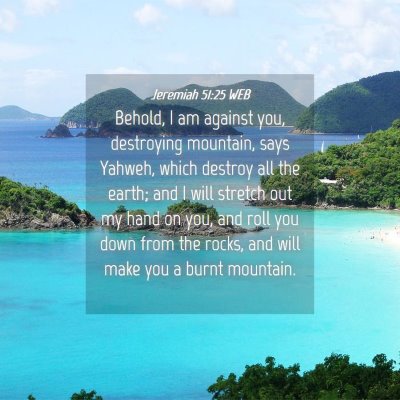 Picture 04 - Jeremiah 51:25 WEB - Behold, I am against you, destroying mountain, - Bible Verse Picture