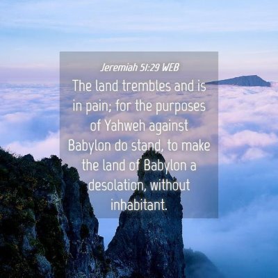 Picture 04 - Jeremiah 51:29 WEB - The land trembles and is in pain; for the - Bible Verse Picture