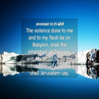 Picture 04 - Jeremiah 51:35 WEB - The violence done to me and to my flesh be on - Bible Verse Picture