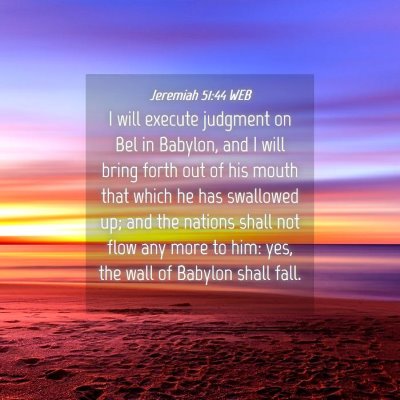Picture 04 - Jeremiah 51:44 WEB - I will execute judgment on Bel in Babylon, and I - Bible Verse Picture