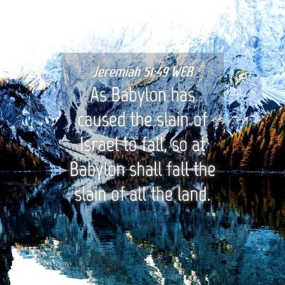 Picture 04 - Jeremiah 51:49 WEB - As Babylon has caused the slain of Israel to - Bible Verse Picture