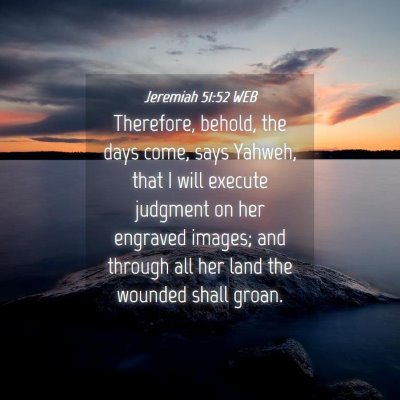 Picture 04 - Jeremiah 51:52 WEB - Therefore, behold, the days come, says Yahweh, - Bible Verse Picture