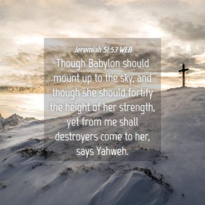 Picture 04 - Jeremiah 51:53 WEB - Though Babylon should mount up to the sky, and - Bible Verse Picture