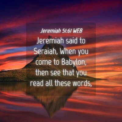 Picture 04 - Jeremiah 51:61 WEB - Jeremiah said to Seraiah, When you come to - Bible Verse Picture
