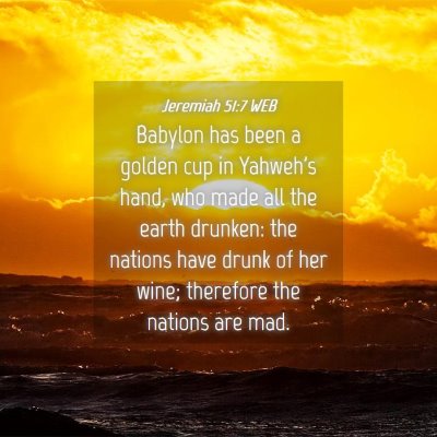 Picture 04 - Jeremiah 51:7 WEB - Babylon has been a golden cup in Yahweh's hand, - Bible Verse Picture
