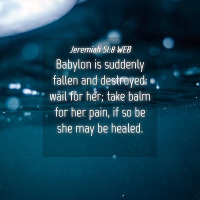 Picture 04 - Jeremiah 51:8 WEB - Babylon is suddenly fallen and destroyed: wail - Bible Verse Picture