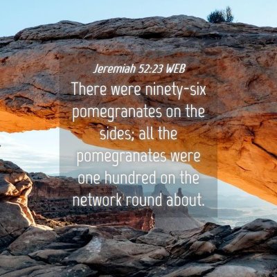 Picture 04 - Jeremiah 52:23 WEB - There were ninety-six pomegranates on the sides; - Bible Verse Picture