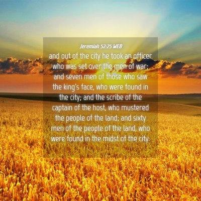 Picture 04 - Jeremiah 52:25 WEB - and out of the city he took an officer who was - Bible Verse Picture