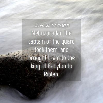Picture 04 - Jeremiah 52:26 WEB - Nebuzaradan the captain of the guard took them, - Bible Verse Picture