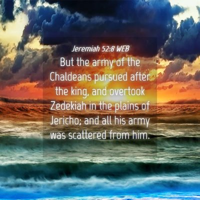 Picture 04 - Jeremiah 52:8 WEB - But the army of the Chaldeans pursued after the - Bible Verse Picture