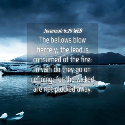 Picture 04 - Jeremiah 6:29 WEB - The bellows blow fiercely; the lead is consumed - Bible Verse Picture