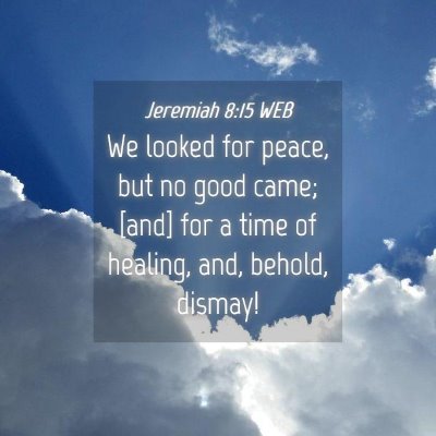 Picture 04 - Jeremiah 8:15 WEB - We looked for peace, but no good came; [and] for - Bible Verse Picture