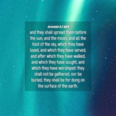 Picture 04 - Jeremiah 8:2 WEB - and they shall spread them before the sun, and - Bible Verse Picture