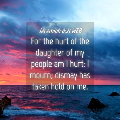 Picture 04 - Jeremiah 8:21 WEB - For the hurt of the daughter of my people am I - Bible Verse Picture