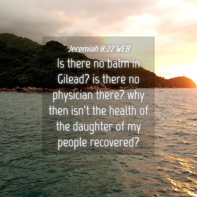 Picture 04 - Jeremiah 8:22 WEB - Is there no balm in Gilead? is there no physician - Bible Verse Picture