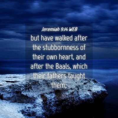Picture 04 - Jeremiah 9:14 WEB - but have walked after the stubbornness of their - Bible Verse Picture