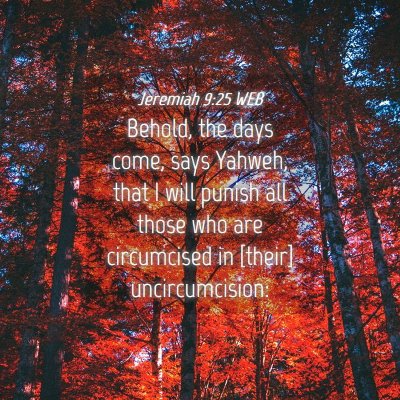 Picture 04 - Jeremiah 9:25 WEB - Behold, the days come, says Yahweh, that I will - Bible Verse Picture