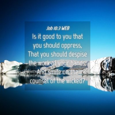 Picture 04 - Job 10:3 WEB - Is it good to you that you should oppress, That - Bible Verse Picture