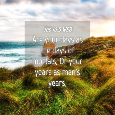 Picture 04 - Job 10:5 WEB - Are your days as the days of mortals, Or your - Bible Verse Picture