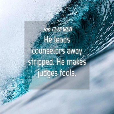 Picture 04 - Job 12:17 WEB - He leads counselors away stripped. He makes - Bible Verse Picture