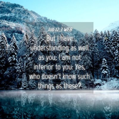 Picture 04 - Job 12:3 WEB - But I have understanding as well as you; I am not - Bible Verse Picture