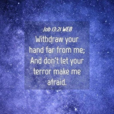 Picture 04 - Job 13:21 WEB - Withdraw your hand far from me; And don't let - Bible Verse Picture