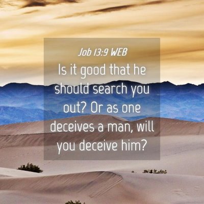 Picture 04 - Job 13:9 WEB - Is it good that he should search you out? Or as - Bible Verse Picture