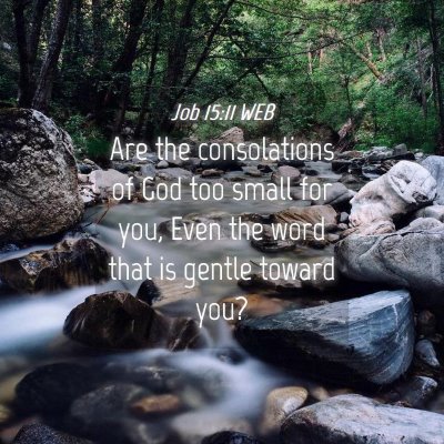 Picture 04 - Job 15:11 WEB - Are the consolations of God too small for you, - Bible Verse Picture