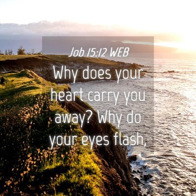 Picture 04 - Job 15:12 WEB - Why does your heart carry you away? Why do your - Bible Verse Picture