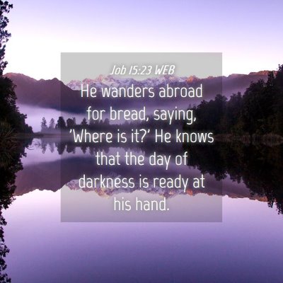 Picture 04 - Job 15:23 WEB - He wanders abroad for bread, saying, 'Where is - Bible Verse Picture