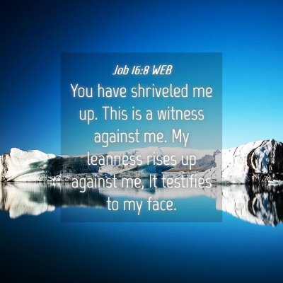 Picture 04 - Job 16:8 WEB - You have shriveled me up. This is a witness - Bible Verse Picture