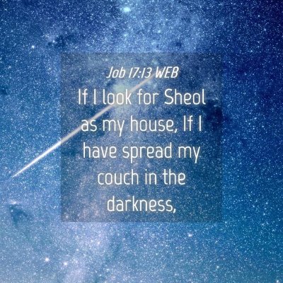 Picture 04 - Job 17:13 WEB - If I look for Sheol as my house, If I have spread - Bible Verse Picture