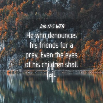 Picture 04 - Job 17:5 WEB - He who denounces his friends for a prey, Even the - Bible Verse Picture