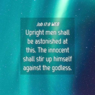 Picture 04 - Job 17:8 WEB - Upright men shall be astonished at this. The - Bible Verse Picture