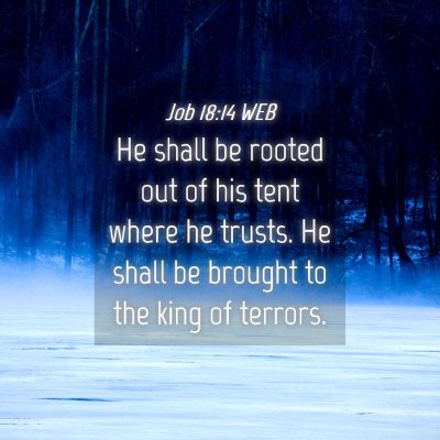 Picture 04 - Job 18:14 WEB - He shall be rooted out of his tent where he - Bible Verse Picture