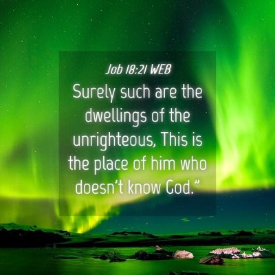 Picture 04 - Job 18:21 WEB - Surely such are the dwellings of the unrighteous, - Bible Verse Picture