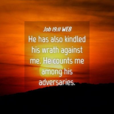 Picture 04 - Job 19:11 WEB - He has also kindled his wrath against me. He - Bible Verse Picture