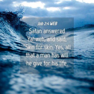 Picture 04 - Job 2:4 WEB - Satan answered Yahweh, and said, 