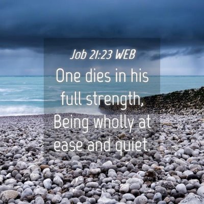 Picture 04 - Job 21:23 WEB - One dies in his full strength, Being wholly at - Bible Verse Picture
