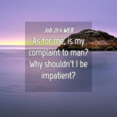 Picture 04 - Job 21:4 WEB - As for me, is my complaint to man? Why shouldn't - Bible Verse Picture