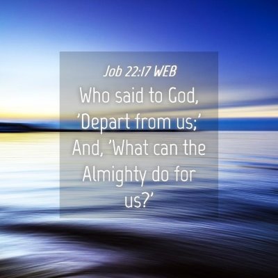 Picture 04 - Job 22:17 WEB - Who said to God, 'Depart from us;' And, 'What can - Bible Verse Picture
