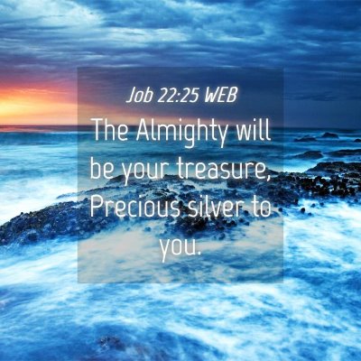 Picture 04 - Job 22:25 WEB - The Almighty will be your treasure, Precious - Bible Verse Picture