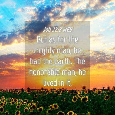 Picture 04 - Job 22:8 WEB - But as for the mighty man, he had the earth. The - Bible Verse Picture