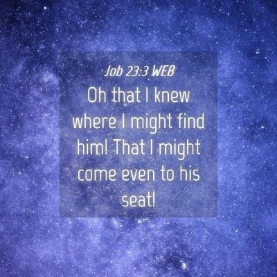 Picture 04 - Job 23:3 WEB - Oh that I knew where I might find him! That I - Bible Verse Picture